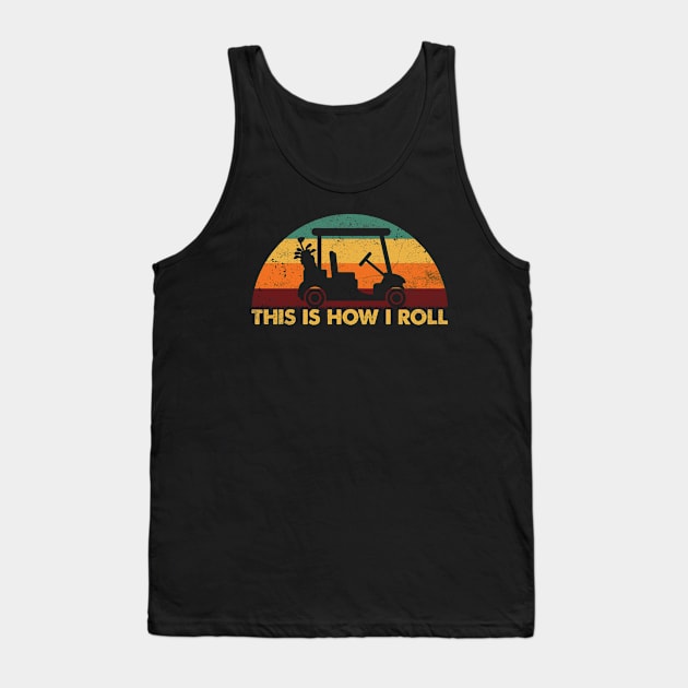 Vintage Retro This Is How I Roll - Golf Cart - Funny Golf Saying Tank Top by Whimsical Thinker